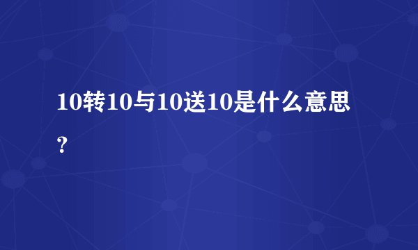 10转10与10送10是什么意思？