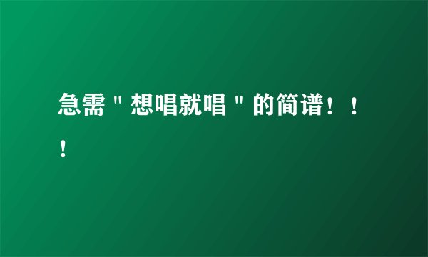 急需＂想唱就唱＂的简谱！！！