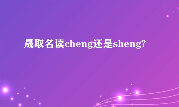 晟取名读cheng还是sheng?
