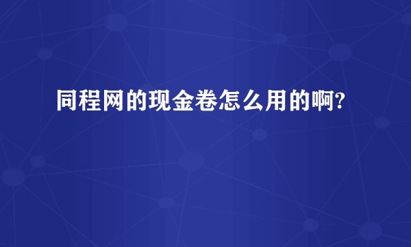 同程网的现金卷怎么用的啊?