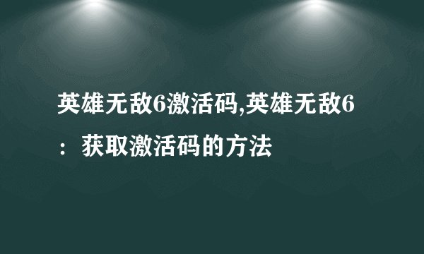 英雄无敌6激活码,英雄无敌6：获取激活码的方法
