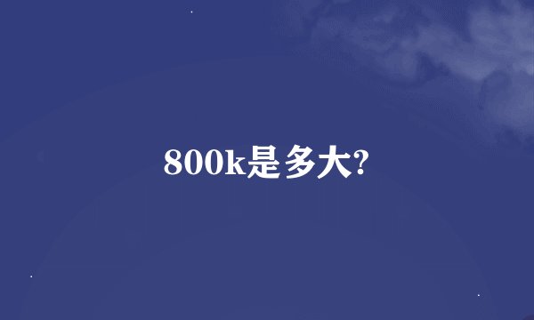 800k是多大?