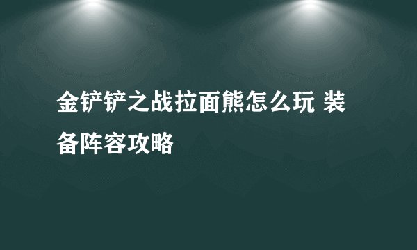 金铲铲之战拉面熊怎么玩 装备阵容攻略