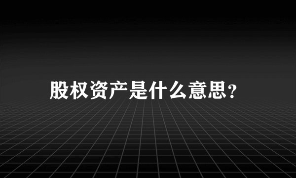 股权资产是什么意思？