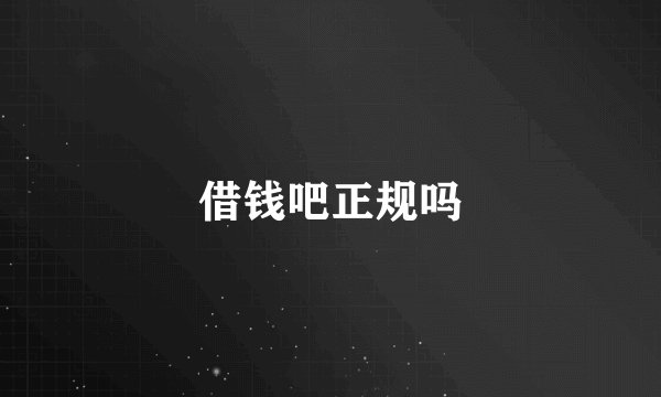 借钱吧正规吗