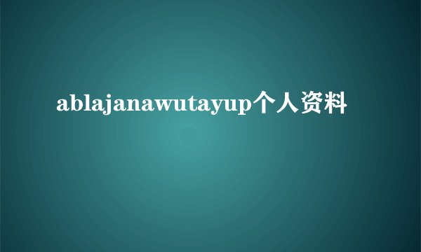 ablajanawutayup个人资料