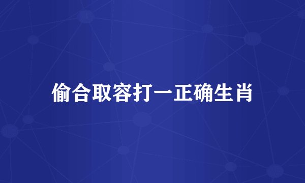 偷合取容打一正确生肖