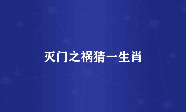 灭门之祸猜一生肖