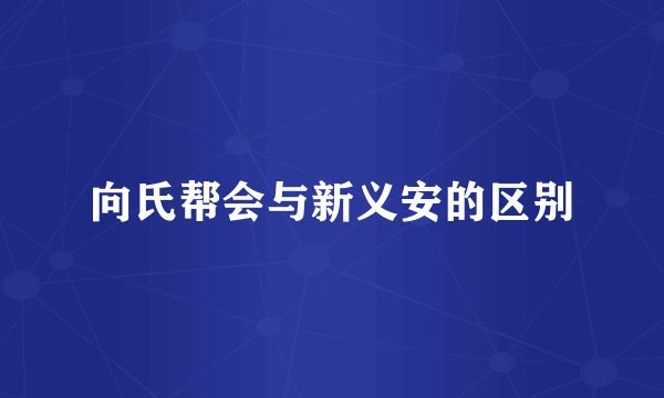 向氏帮会与新义安的区别