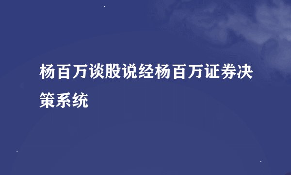杨百万谈股说经杨百万证券决策系统