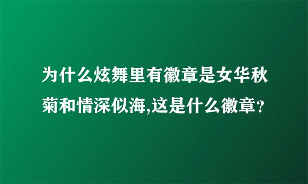 为什么炫舞里有徽章是女华秋菊和情深似海,这是什么徽章？