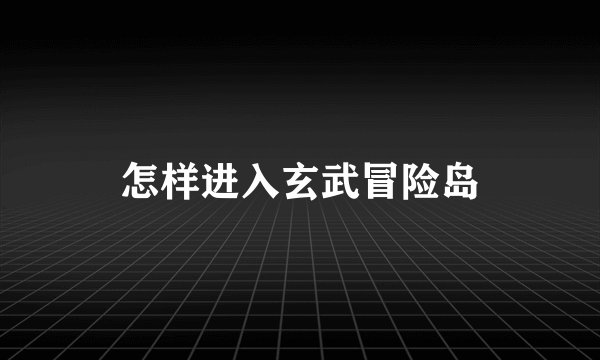 怎样进入玄武冒险岛