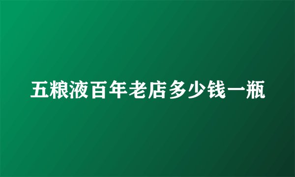 五粮液百年老店多少钱一瓶