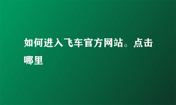 如何进入飞车官方网站。点击哪里