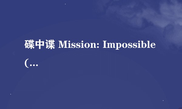 碟中谍 Mission: Impossible (1996)全集未删减高清版免费下载