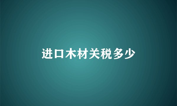 进口木材关税多少