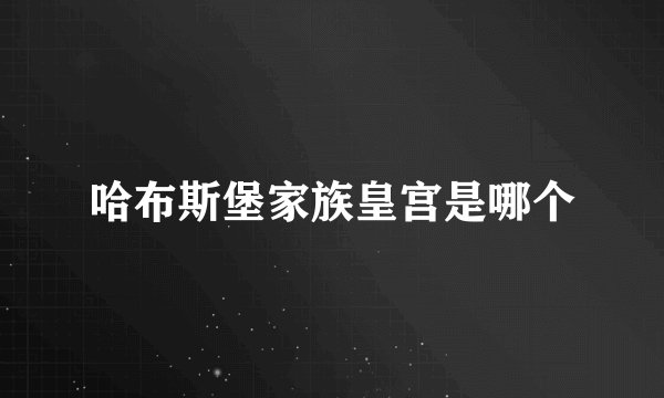 哈布斯堡家族皇宫是哪个