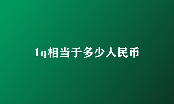 1q相当于多少人民币