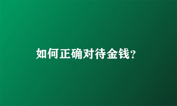 如何正确对待金钱？