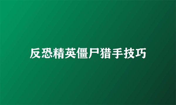 反恐精英僵尸猎手技巧