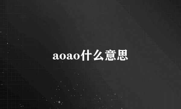 aoao什么意思