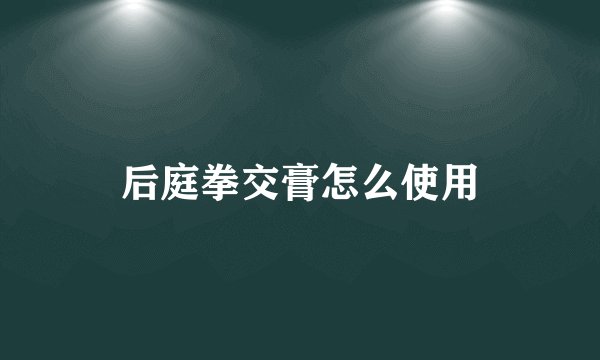 后庭拳交膏怎么使用