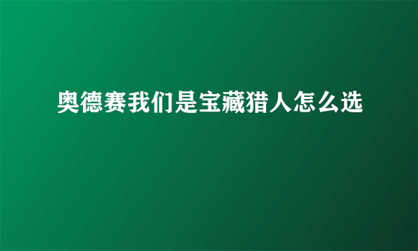 奥德赛我们是宝藏猎人怎么选