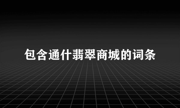包含通什翡翠商城的词条