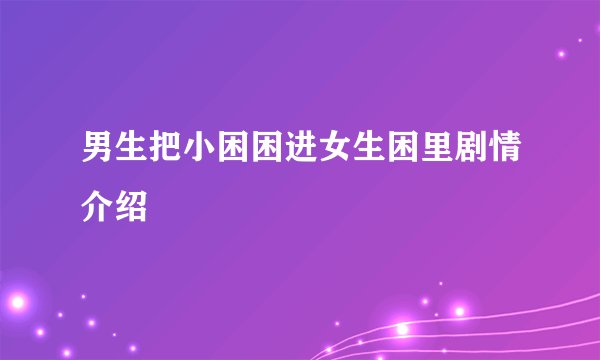 男生把小困困进女生困里剧情介绍
