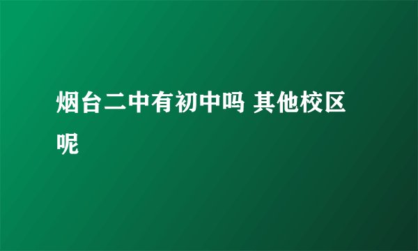 烟台二中有初中吗 其他校区呢