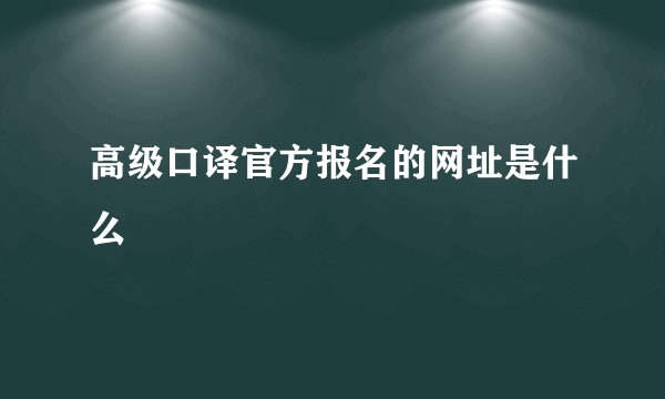 高级口译官方报名的网址是什么
