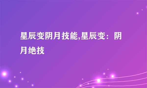 星辰变阴月技能,星辰变：阴月绝技