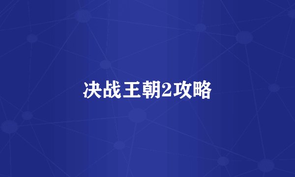 决战王朝2攻略