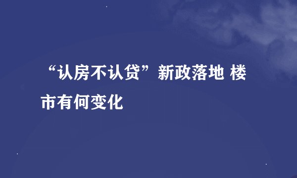 “认房不认贷”新政落地 楼市有何变化