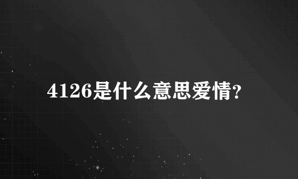 4126是什么意思爱情？