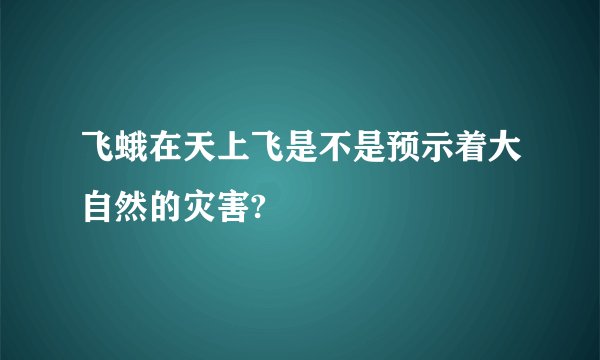 飞蛾在天上飞是不是预示着大自然的灾害?