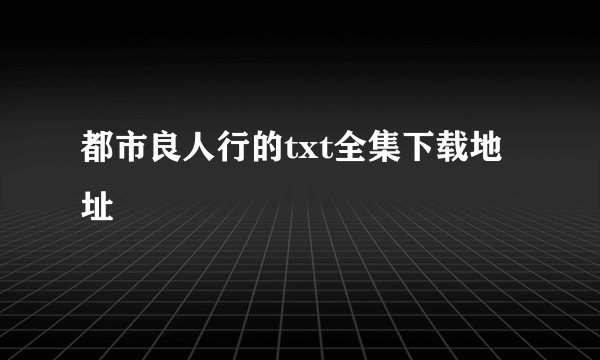 都市良人行的txt全集下载地址