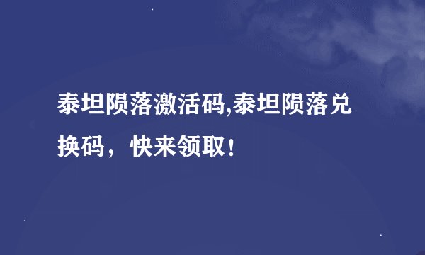 泰坦陨落激活码,泰坦陨落兑换码，快来领取！