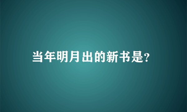 当年明月出的新书是？