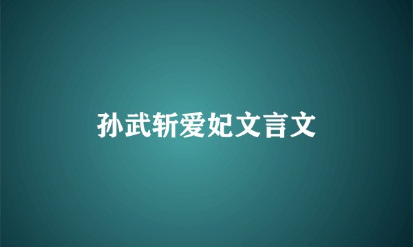 孙武斩爱妃文言文
