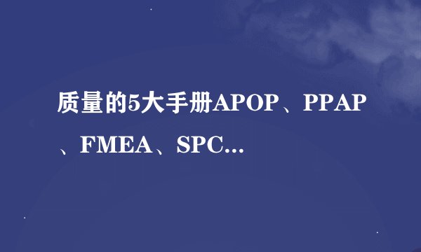 质量的5大手册APOP、PPAP、FMEA、SPC和MSA是什么意思？