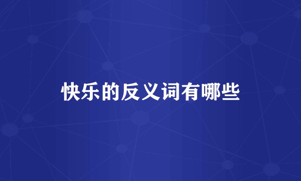 快乐的反义词有哪些