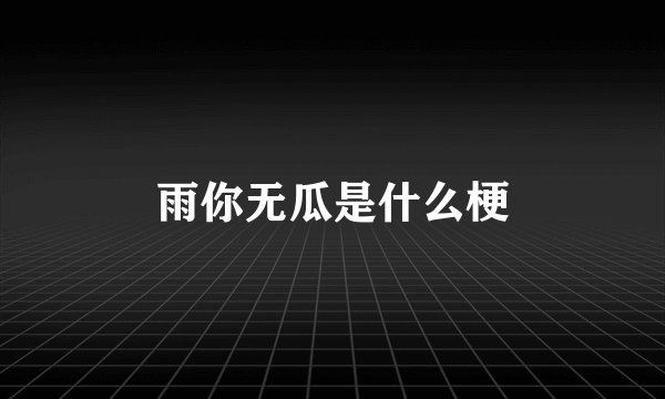 雨你无瓜是什么梗