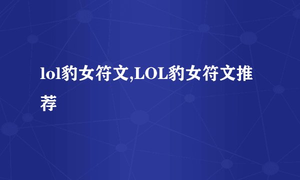 lol豹女符文,LOL豹女符文推荐