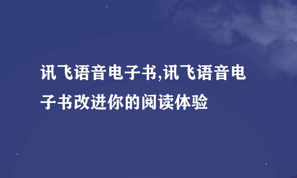 讯飞语音电子书,讯飞语音电子书改进你的阅读体验