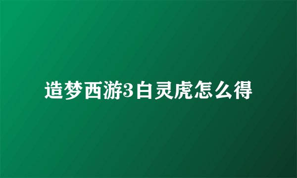 造梦西游3白灵虎怎么得
