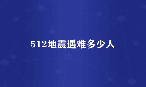 512地震遇难多少人