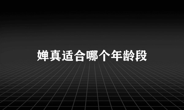婵真适合哪个年龄段