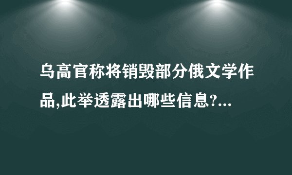 乌高官称将销毁部分俄文学作品,此举透露出哪些信息? - 知乎