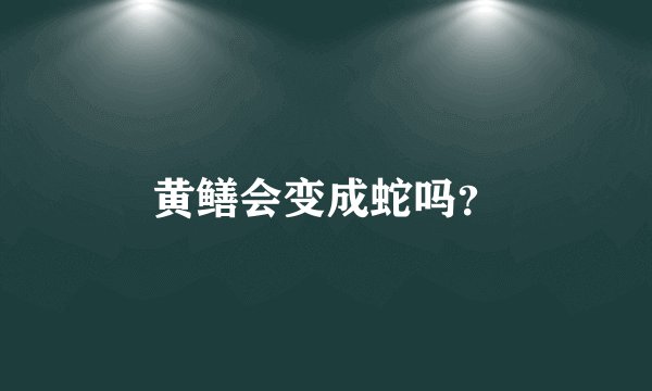 黄鳝会变成蛇吗？